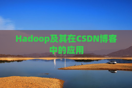 Hadoop及其在CSDN博客中的应用 Hadoop及其在CSDN博客中的应用